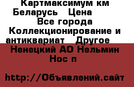 Картмаксимум км Беларусь › Цена ­ 60 - Все города Коллекционирование и антиквариат » Другое   . Ненецкий АО,Нельмин Нос п.